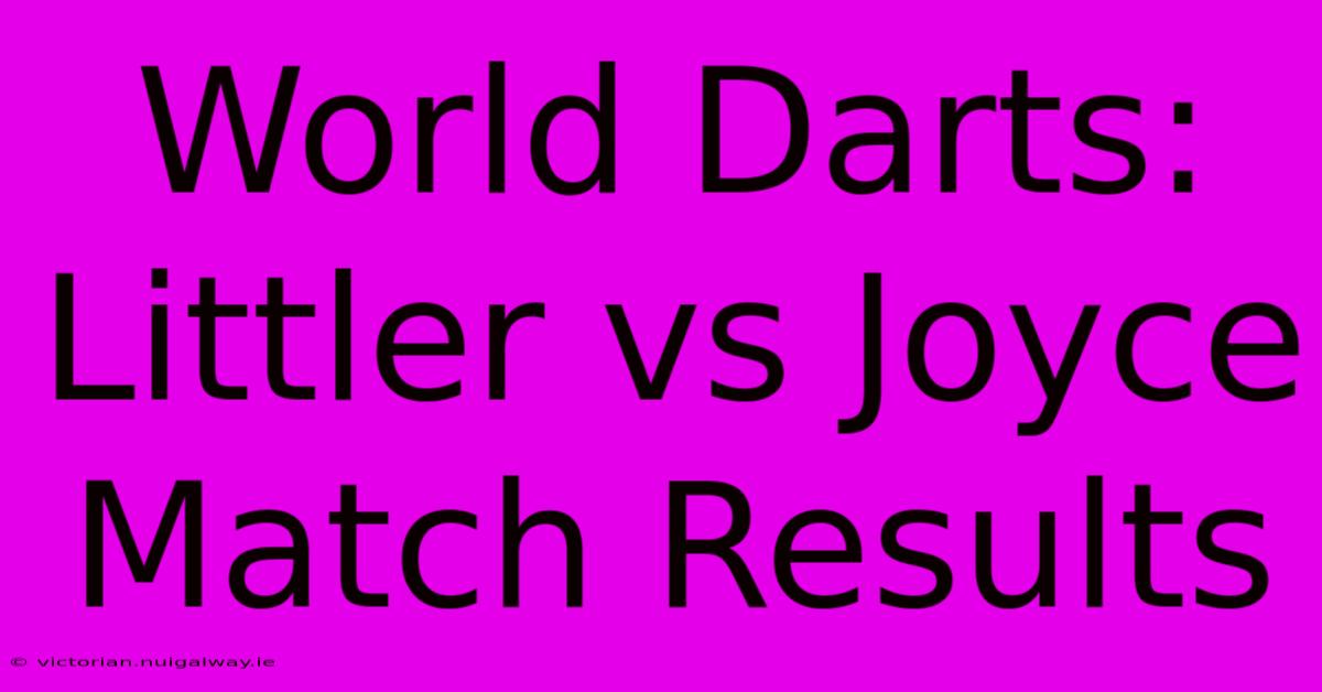 World Darts: Littler Vs Joyce Match Results