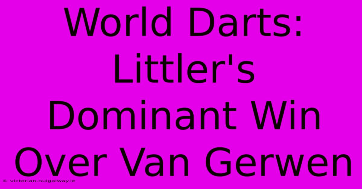 World Darts: Littler's Dominant Win Over Van Gerwen