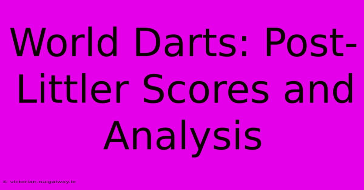 World Darts: Post-Littler Scores And Analysis