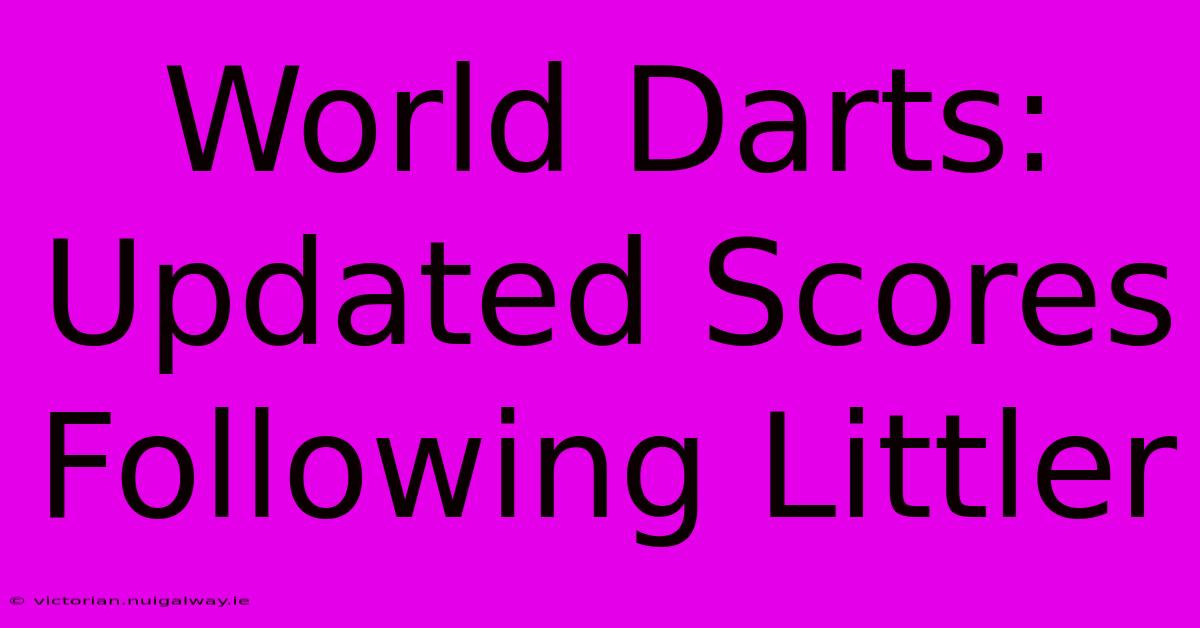 World Darts: Updated Scores Following Littler