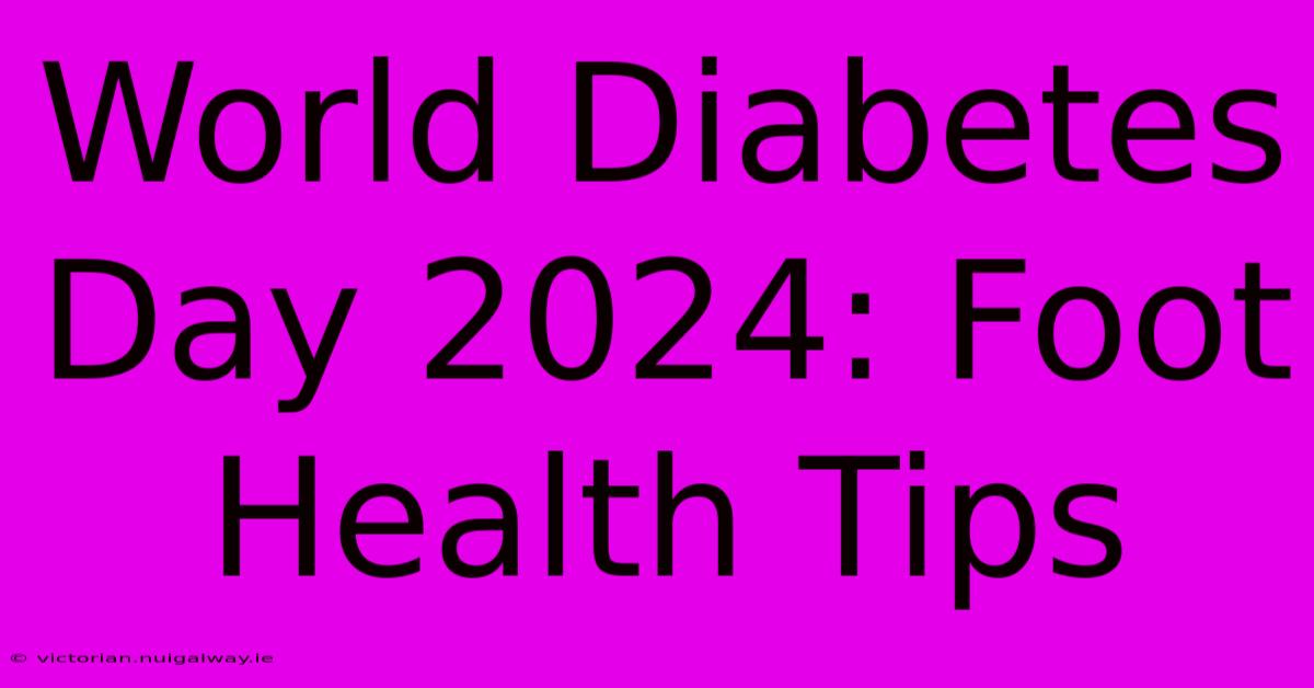 World Diabetes Day 2024: Foot Health Tips