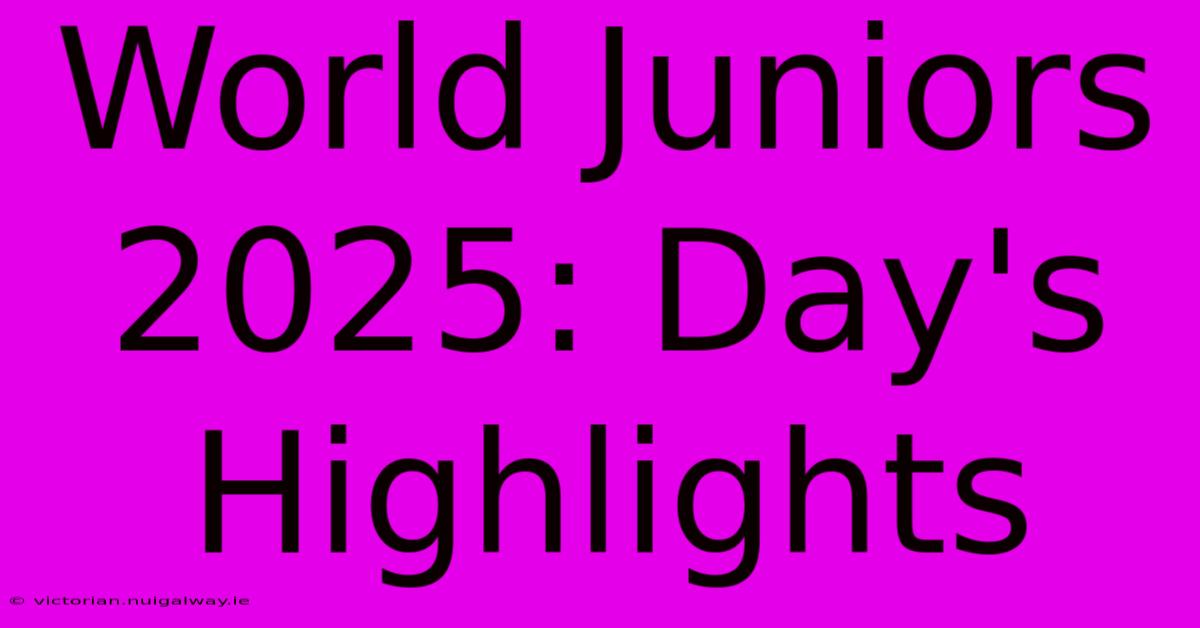 World Juniors 2025: Day's Highlights