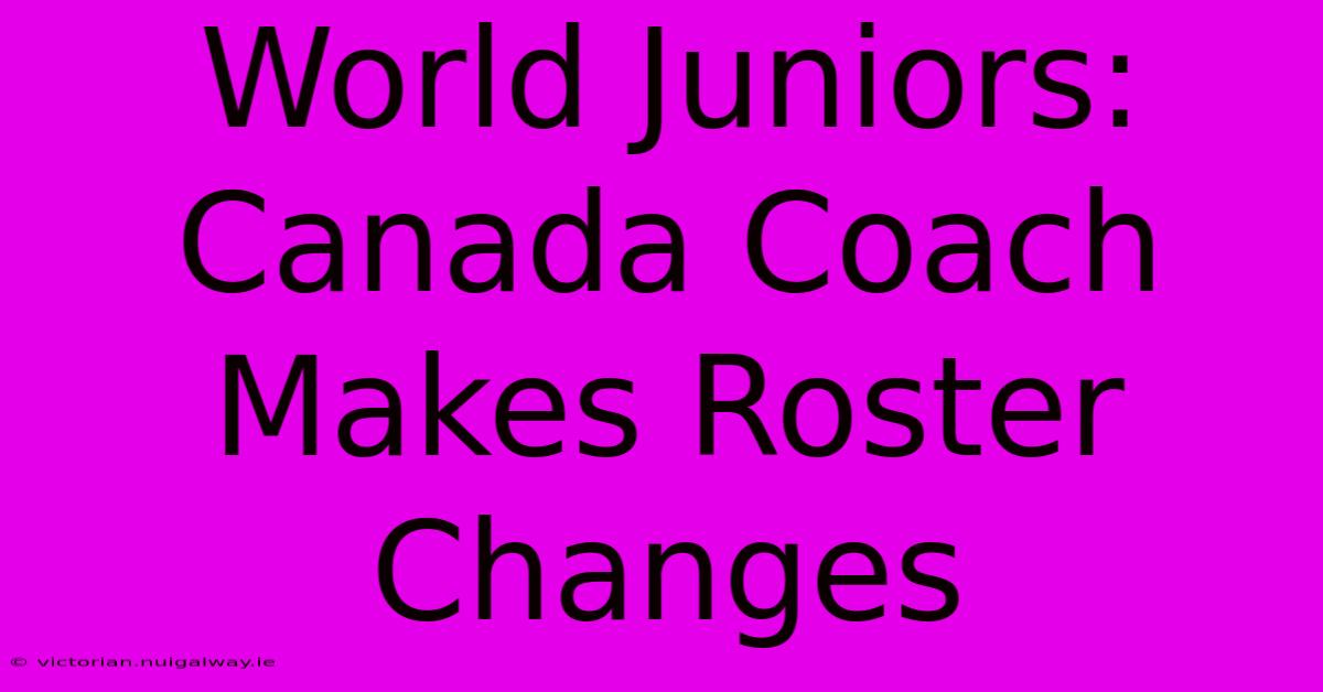 World Juniors: Canada Coach Makes Roster Changes