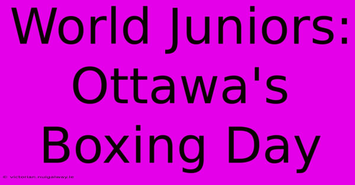 World Juniors: Ottawa's Boxing Day