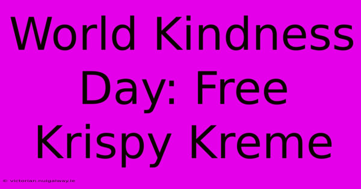 World Kindness Day: Free Krispy Kreme