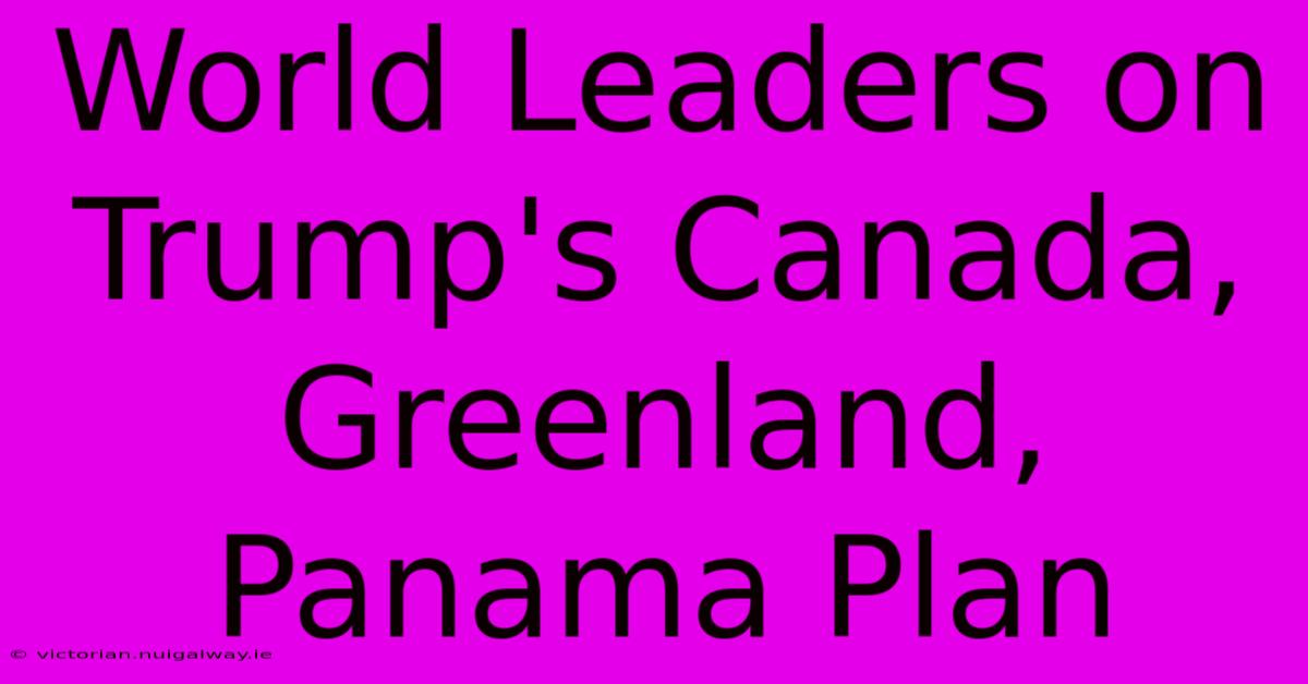 World Leaders On Trump's Canada, Greenland, Panama Plan