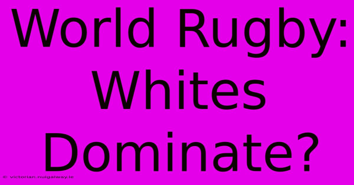 World Rugby: Whites Dominate?