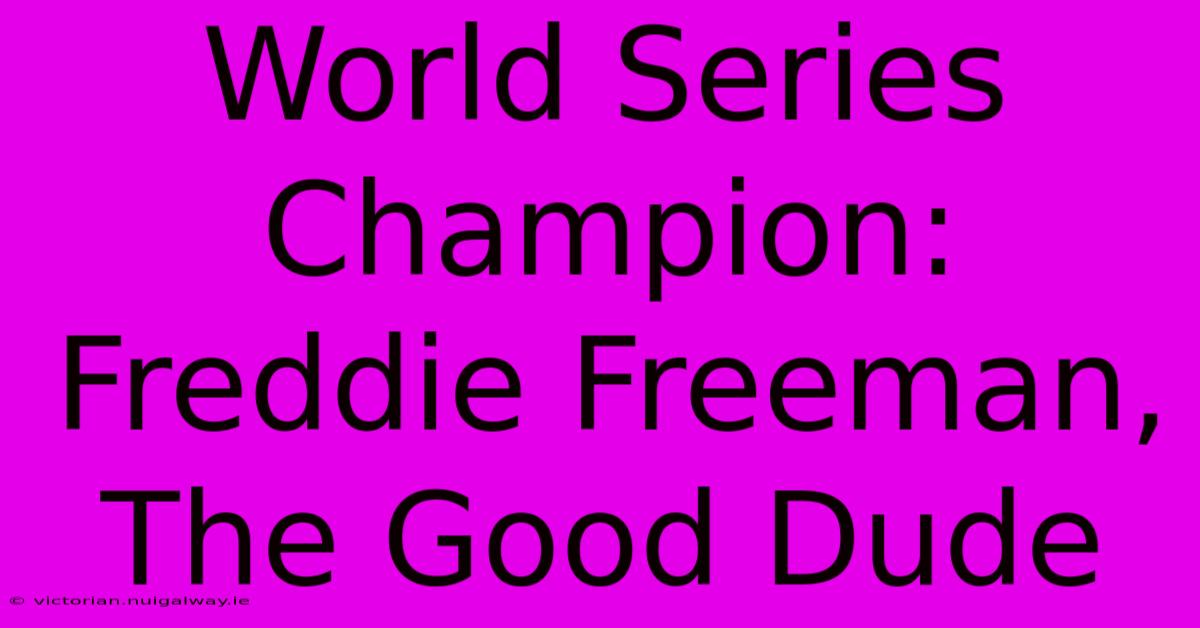 World Series Champion: Freddie Freeman, The Good Dude 