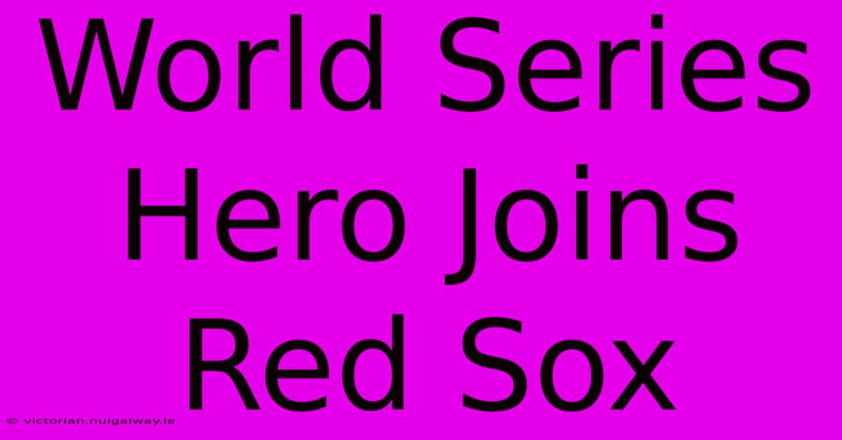 World Series Hero Joins Red Sox