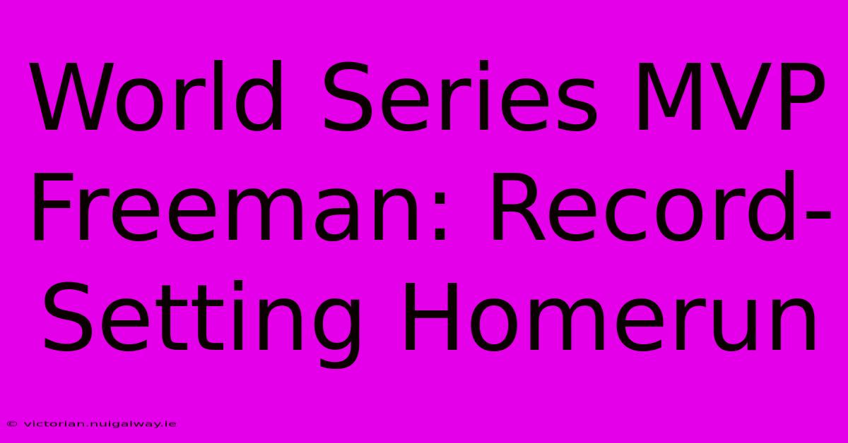 World Series MVP Freeman: Record-Setting Homerun