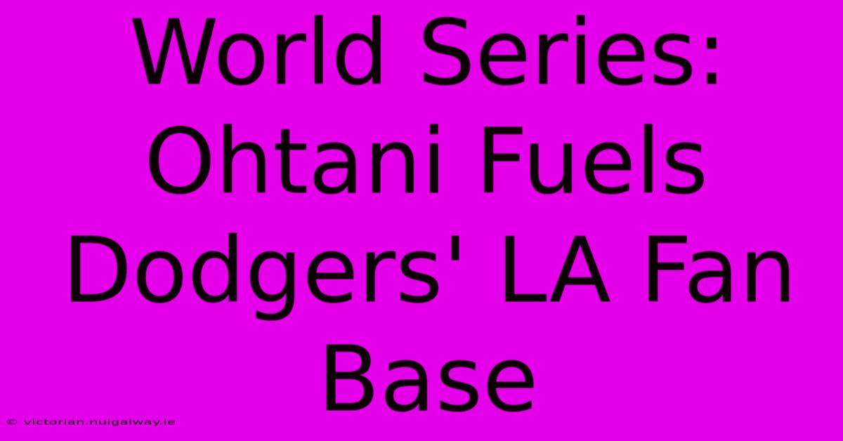 World Series: Ohtani Fuels Dodgers' LA Fan Base