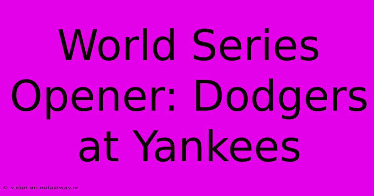 World Series Opener: Dodgers At Yankees