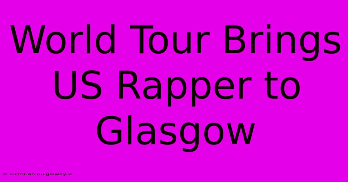 World Tour Brings US Rapper To Glasgow