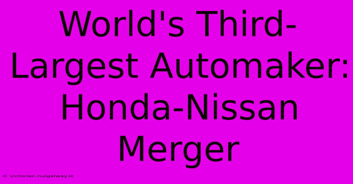 World's Third-Largest Automaker: Honda-Nissan Merger