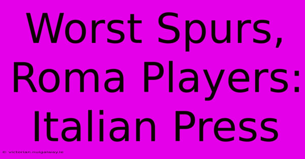 Worst Spurs, Roma Players: Italian Press