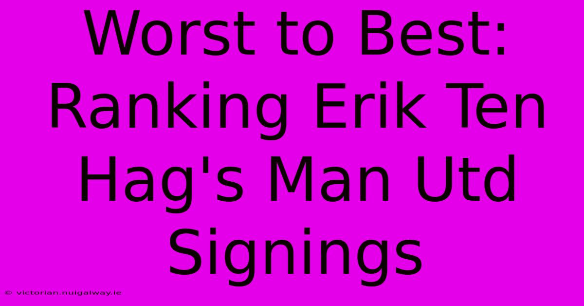 Worst To Best: Ranking Erik Ten Hag's Man Utd Signings