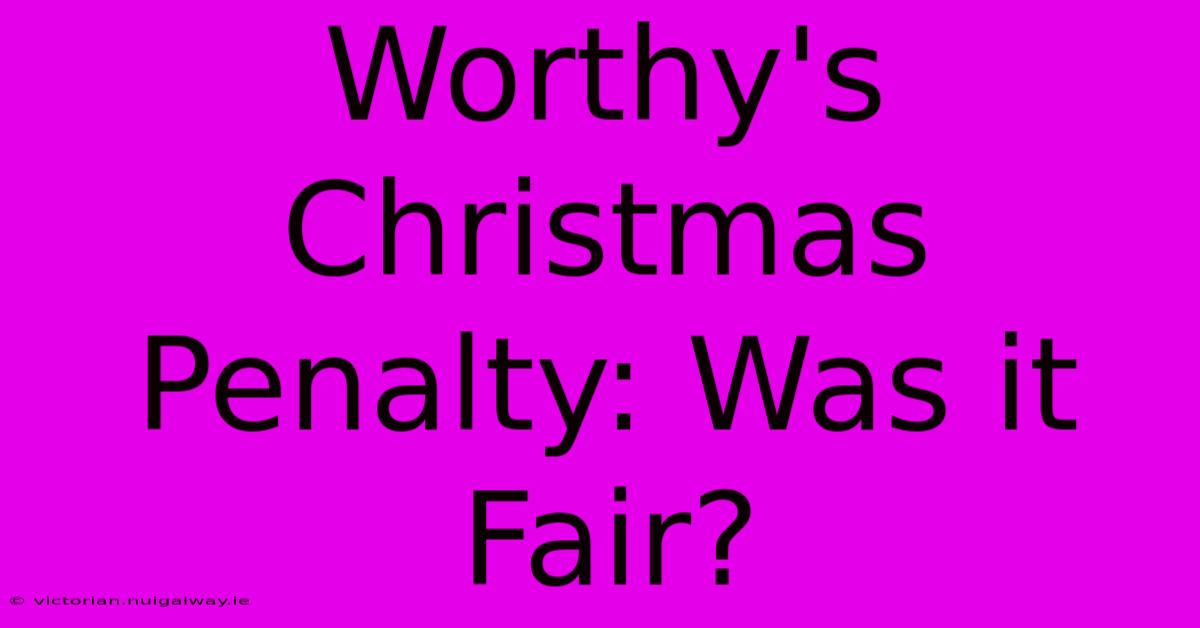 Worthy's Christmas Penalty: Was It Fair?