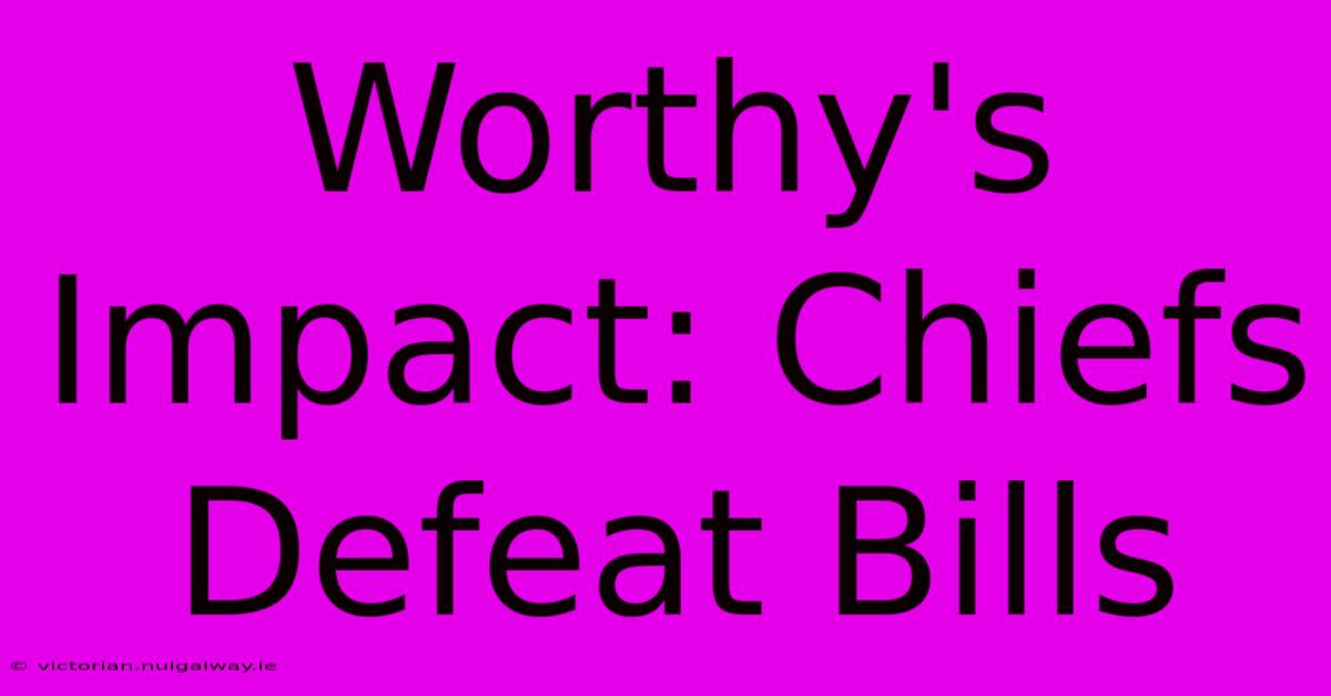 Worthy's Impact: Chiefs Defeat Bills