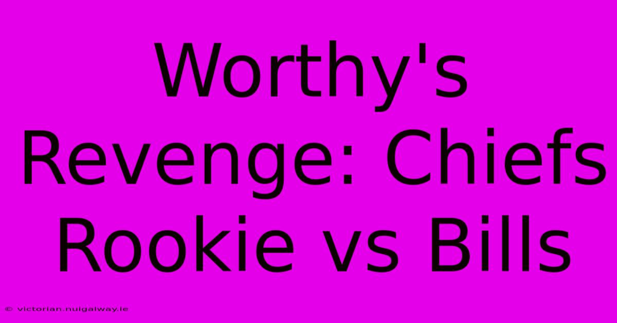 Worthy's Revenge: Chiefs Rookie Vs Bills