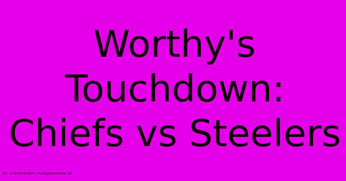 Worthy's Touchdown: Chiefs Vs Steelers