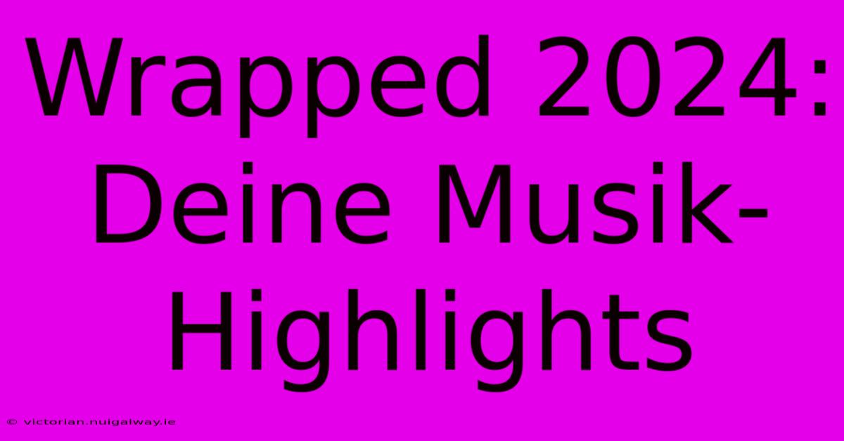 Wrapped 2024: Deine Musik-Highlights