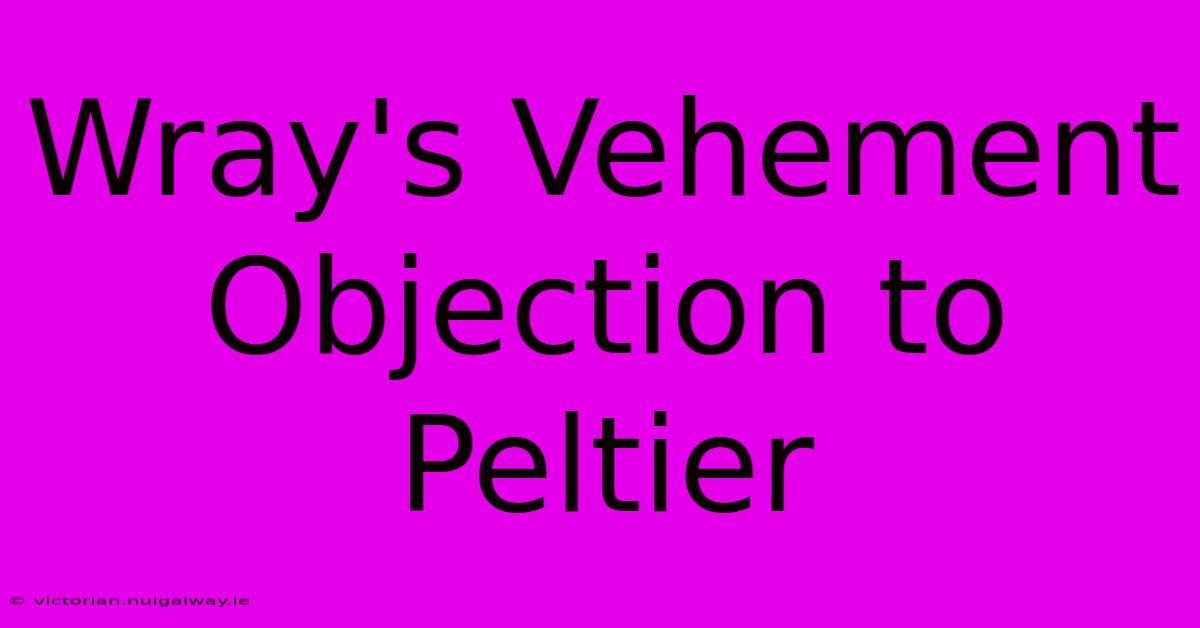 Wray's Vehement Objection To Peltier