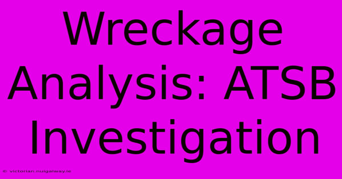 Wreckage Analysis: ATSB Investigation