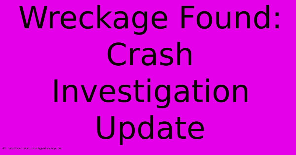 Wreckage Found: Crash Investigation Update