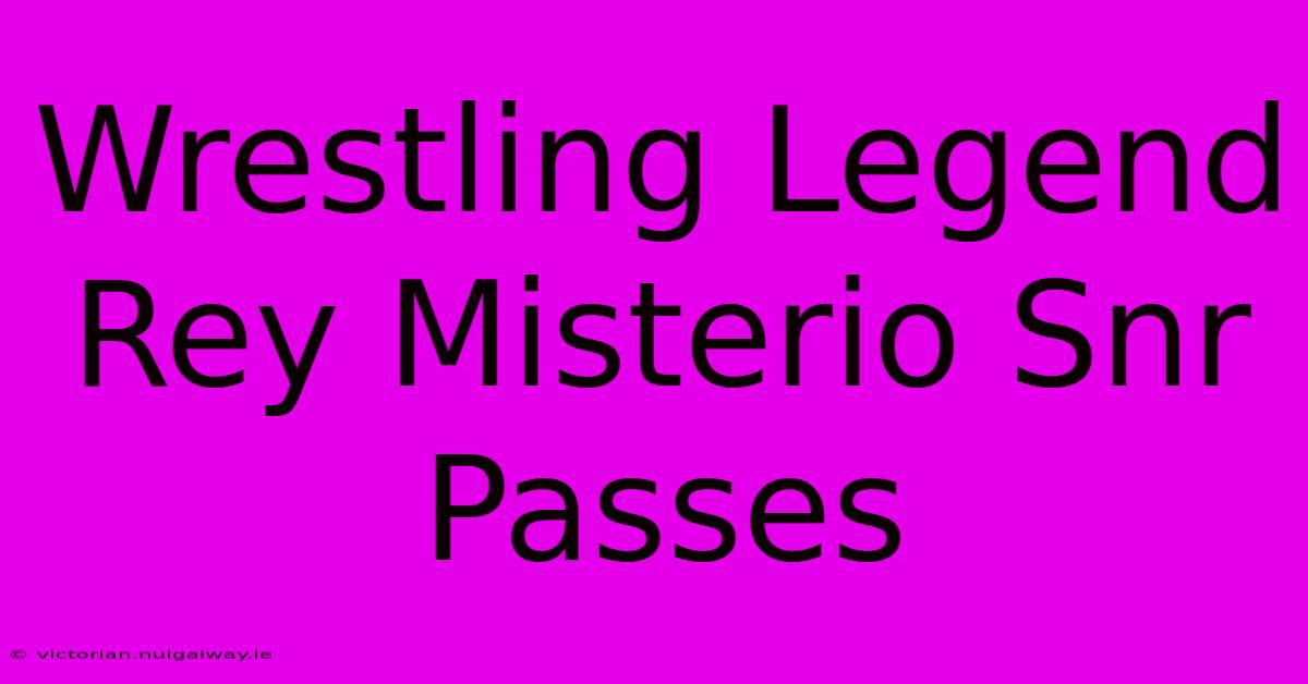 Wrestling Legend Rey Misterio Snr Passes