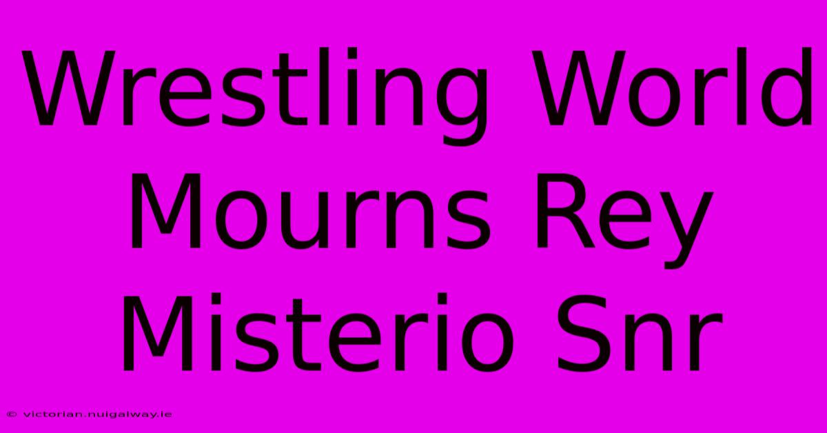 Wrestling World Mourns Rey Misterio Snr