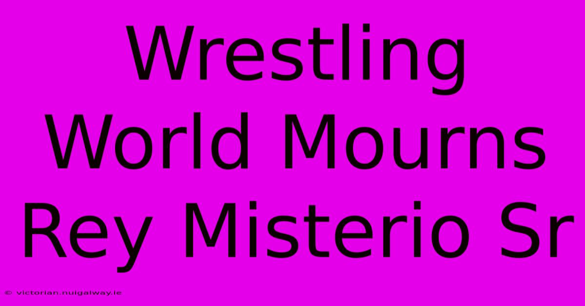 Wrestling World Mourns Rey Misterio Sr