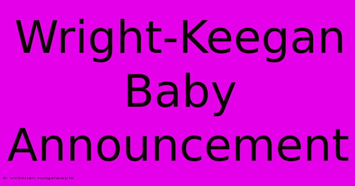 Wright-Keegan Baby Announcement