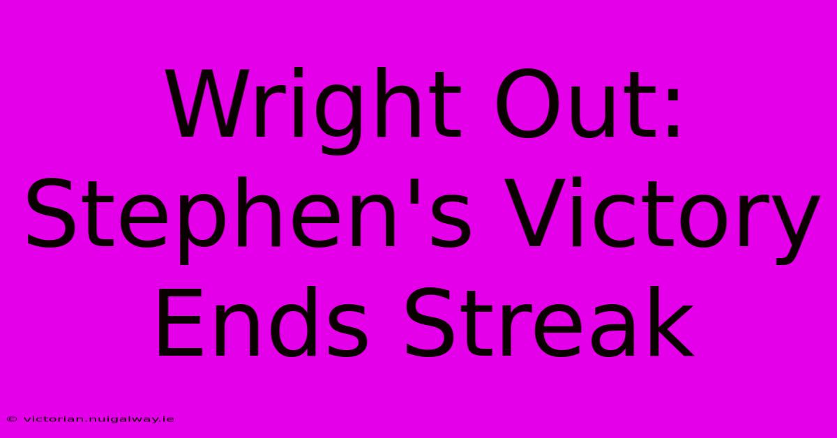 Wright Out: Stephen's Victory Ends Streak