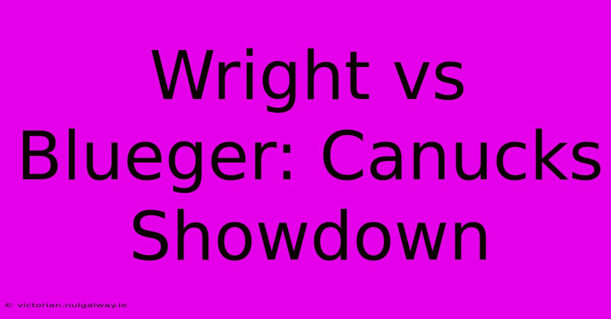 Wright Vs Blueger: Canucks Showdown