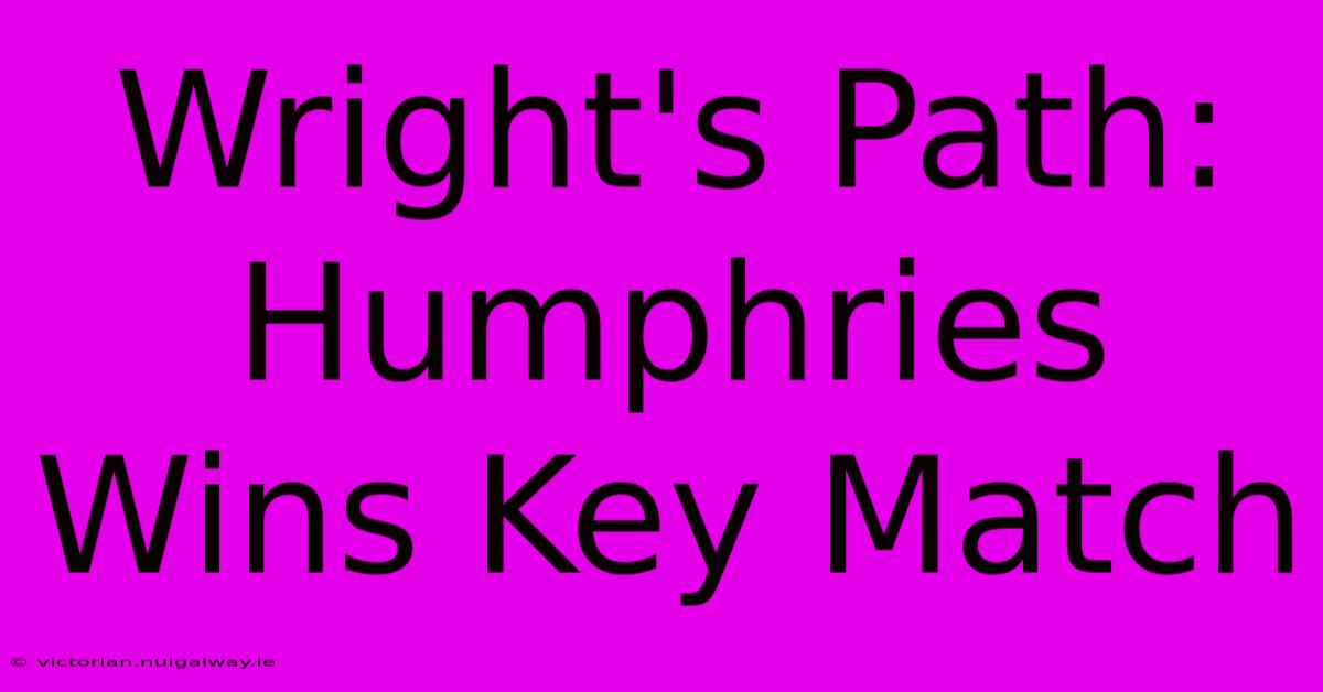 Wright's Path: Humphries Wins Key Match