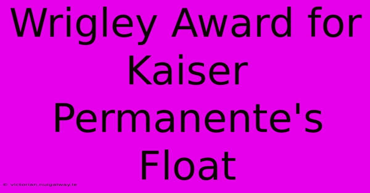 Wrigley Award For Kaiser Permanente's Float