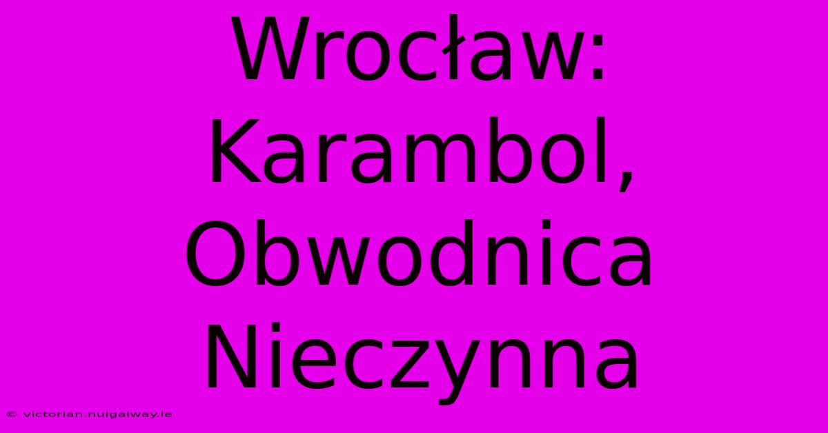 Wrocław: Karambol, Obwodnica Nieczynna