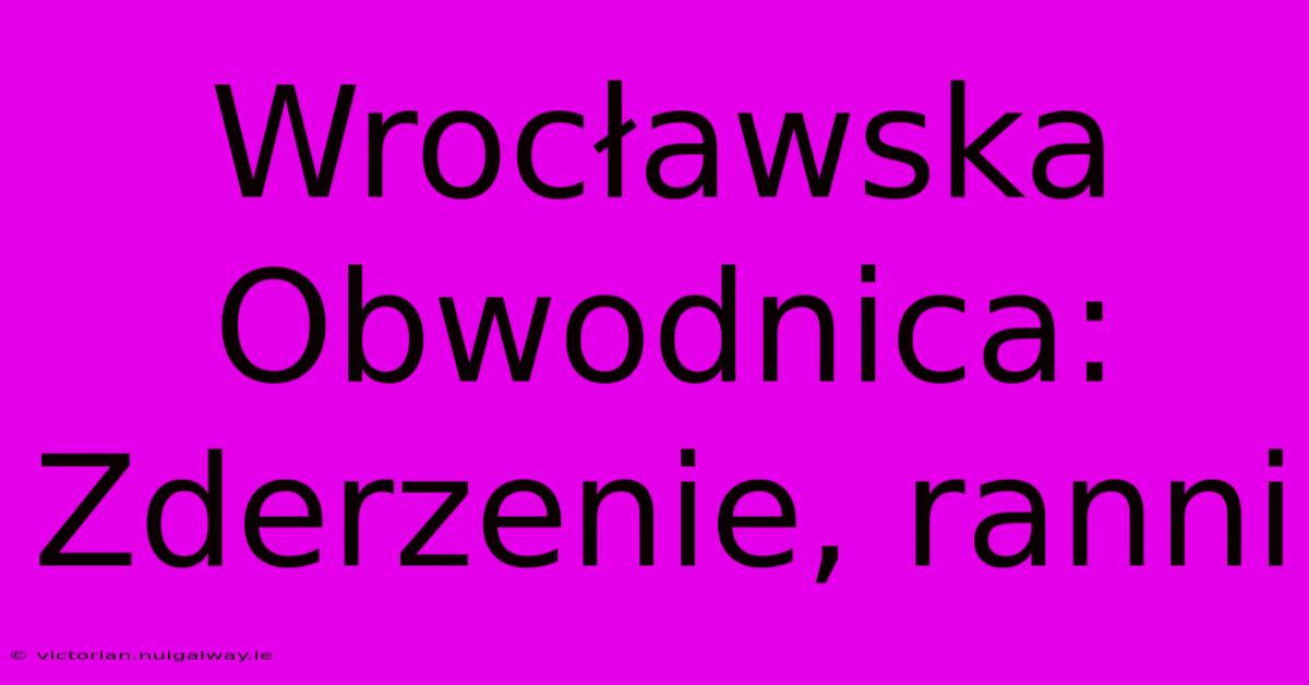 Wrocławska Obwodnica: Zderzenie, Ranni