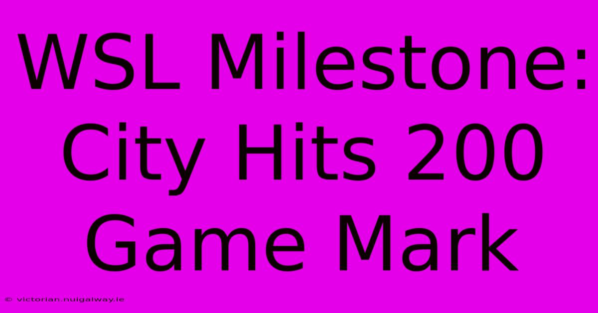 WSL Milestone: City Hits 200 Game Mark