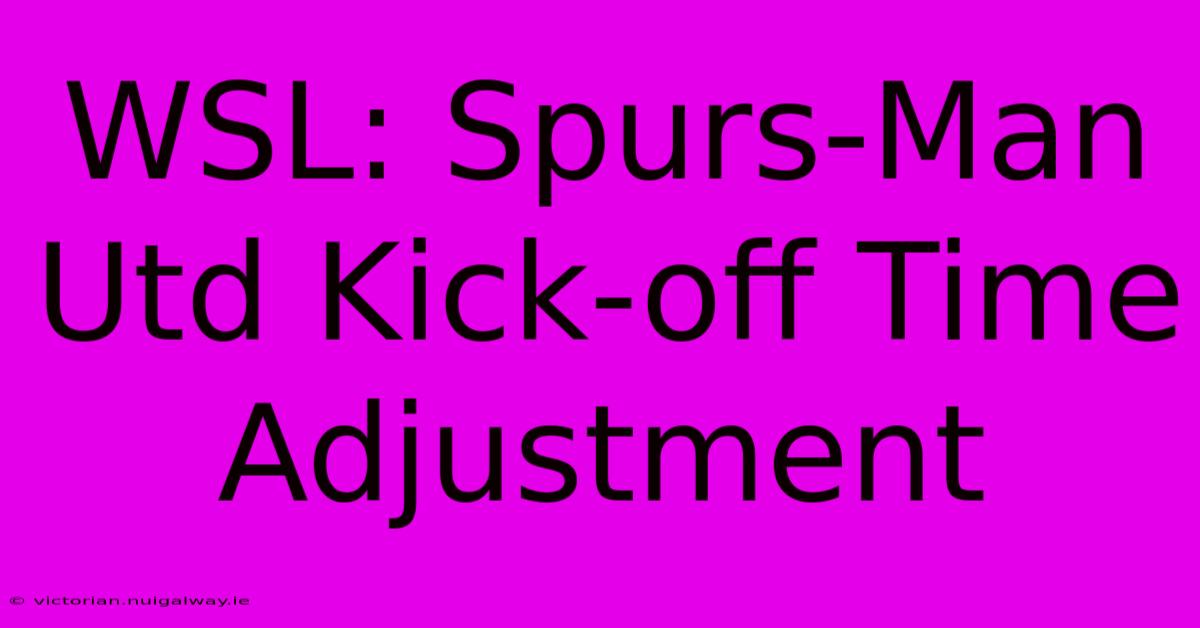 WSL: Spurs-Man Utd Kick-off Time Adjustment