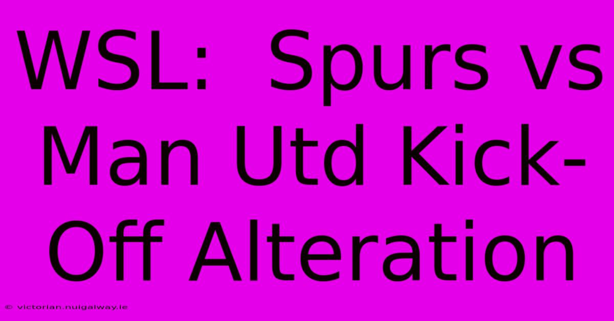 WSL:  Spurs Vs Man Utd Kick-Off Alteration