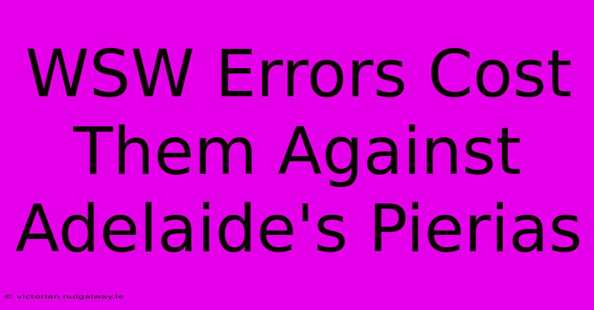 WSW Errors Cost Them Against Adelaide's Pierias