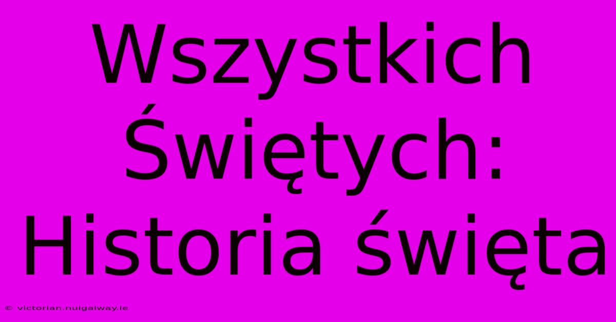 Wszystkich Świętych: Historia Święta