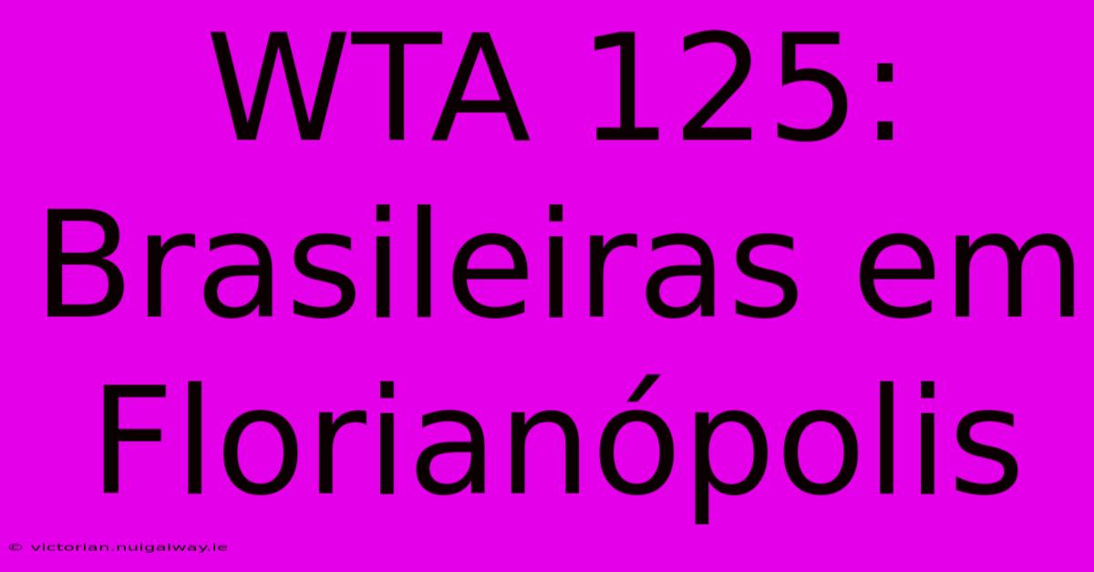 WTA 125: Brasileiras Em Florianópolis