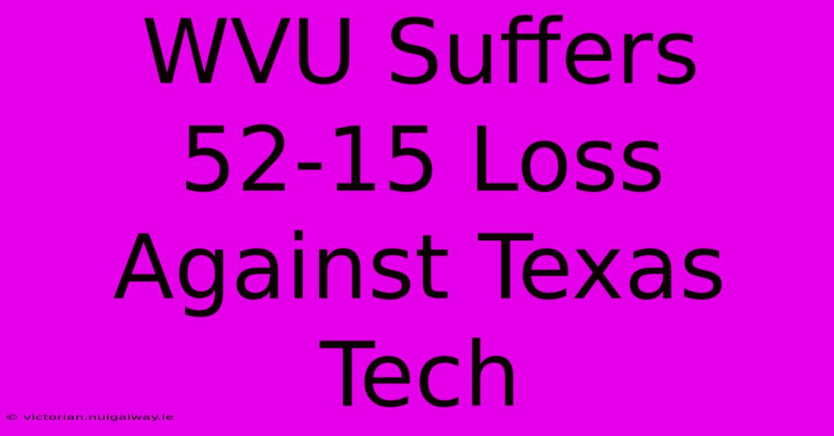 WVU Suffers 52-15 Loss Against Texas Tech