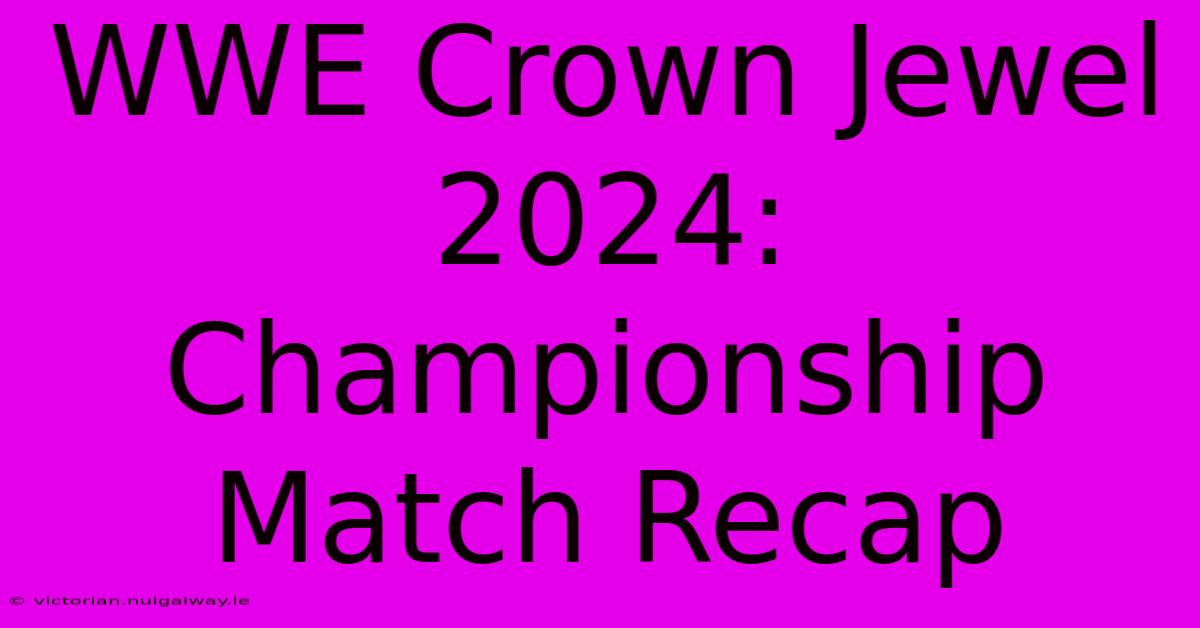 WWE Crown Jewel 2024: Championship Match Recap 