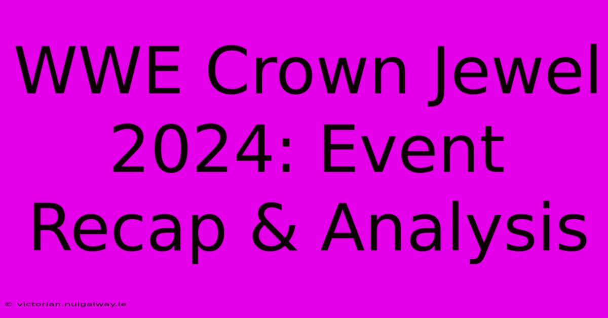 WWE Crown Jewel 2024: Event Recap & Analysis