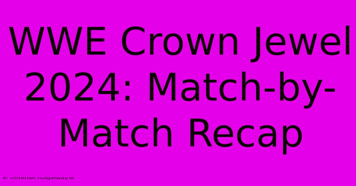 WWE Crown Jewel 2024: Match-by-Match Recap 