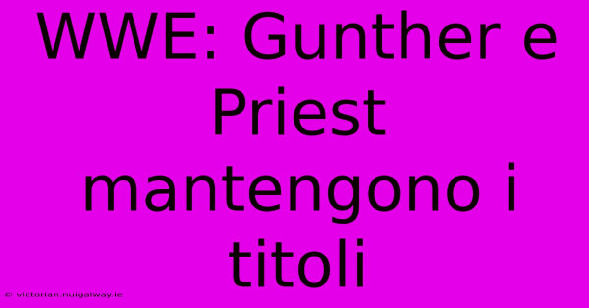 WWE: Gunther E Priest Mantengono I Titoli