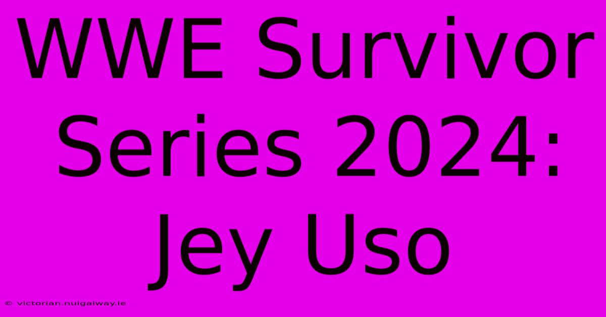 WWE Survivor Series 2024: Jey Uso